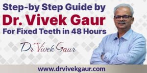 Read more about the article Step-by Step Guide By Dr. Vivek Gaur For Fixed Teeth In 48 Hours