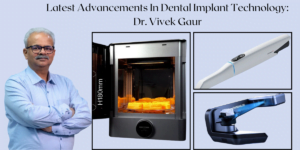 Read more about the article Latest Advancements In Dental Implant Technology: Dr. Vivek Gaur