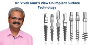Read more about the article Dr. Vivek Gaur’s View On Implant Surface Technology 