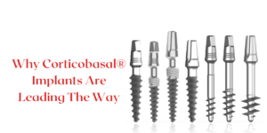 Read more about the article The Future of Dental Implants: Why Corticobasal® Implants Are Leading The Way