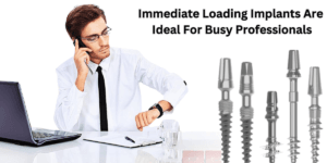 Read more about the article Why Immediate Loading Implants Are Ideal For Busy Professionals