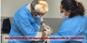 Read more about the article Get Fixed Teeth In 48 Hours In Ghaziabad With Dr. Vivek Gaur
