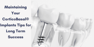 Read more about the article Maintaining Your CorticoBasal® Implants: Tips for Long Term Success