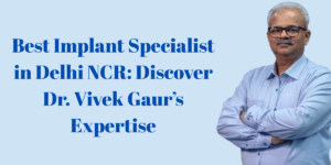 Read more about the article Best Implant Specialist in Delhi NCR: Discover Dr. Vivek Gaur’s Expertise