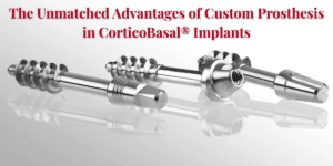 Read more about the article The Unmatched Advantages of Custom Prosthesis in CorticoBasal® Implants