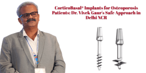 Read more about the article CorticoBasal® Implants for Osteoporosis Patients: Dr. Vivek Gaur’s Safe Approach in Delhi NCR