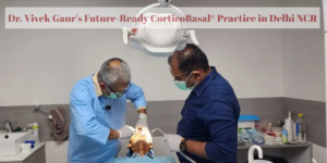 Read more about the article Dental Implants with Smarter Technology: Dr. Vivek Gaur’s Future-Ready CorticoBasal® Practice in Delhi NCR