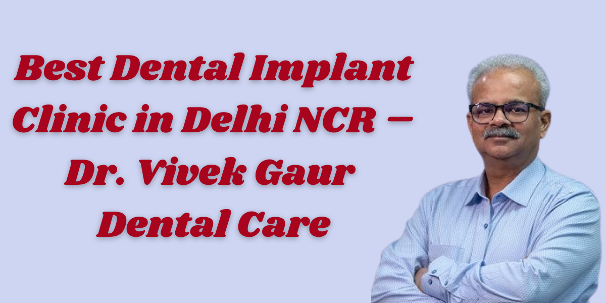 You are currently viewing Best Dental Implant Clinic in Delhi NCR – Dr. Vivek Gaur Dental Care