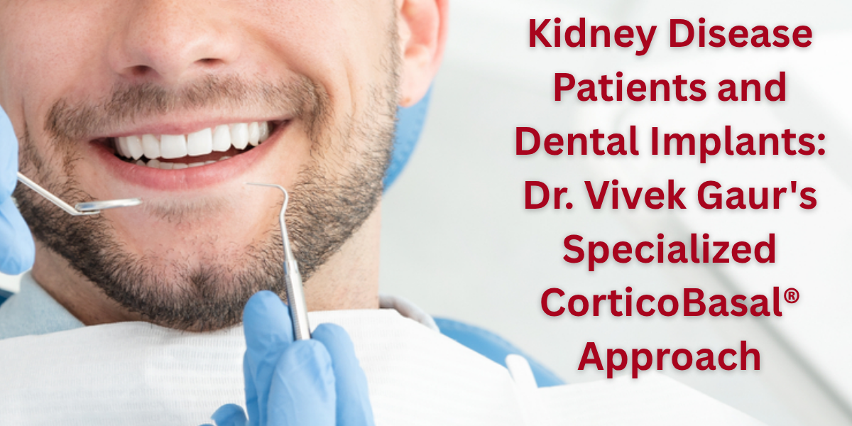 Read more about the article Kidney Disease Patients and Dental Implants: Dr. Vivek Gaur’s Specialized CorticoBasal® Approach