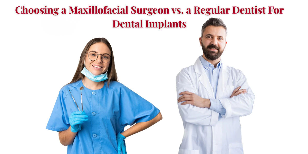You are currently viewing Choosing a Maxillofacial Surgeon vs. a Regular Dentist for Dental Implants