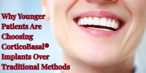 Read more about the article Why Younger Patients Are Choosing CorticoBasal® Implants Over Traditional Methods