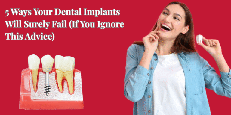 Read more about the article 5 Ways Your Dental Implants Will Surely Fail (If You Ignore This Advice)