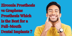 Read more about the article Zirconia Prosthesis vs Graphene Prosthesis Which Is the Best for a Full-Mouth Dental Implants ?