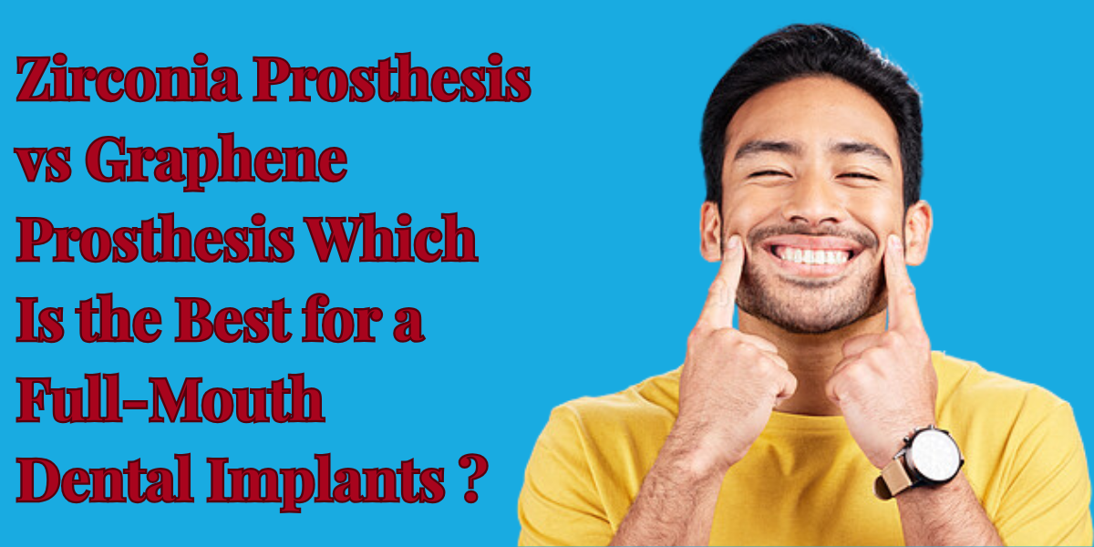Read more about the article Zirconia Prosthesis vs Graphene Prosthesis Which Is the Best for a Full-Mouth Dental Implants ?