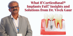 Read more about the article What If CorticoBasal® Implants Fail? Insights and Solutions from Dr. Vivek Gaur