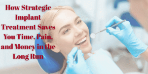 Read more about the article The Cost of Waiting: How Strategic Implant Treatment Saves You Time, Pain, and Money in the Long Run