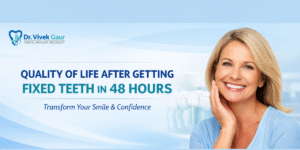 Read more about the article Quality of Life After Getting Fixed Teeth in 48Hours